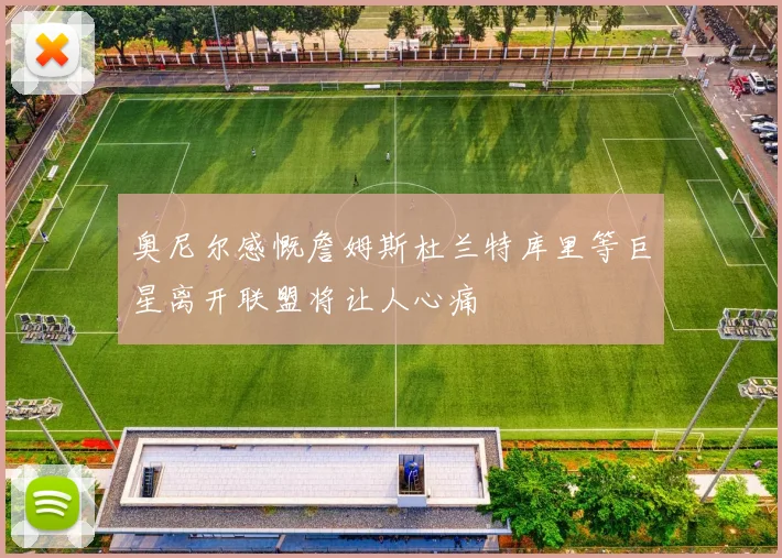 奥尼尔感慨詹姆斯杜兰特库里等巨星离开联盟将让人心痛