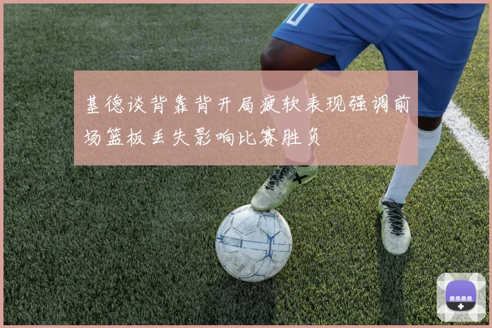 基德谈背靠背开局疲软表现强调前场篮板丢失影响比赛胜负